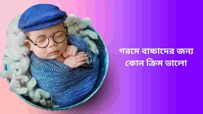 গরমে বাচ্চাদের জন্য কোন ক্রিম ভালো, গরমে বাচ্চাদের ত্বকের যত্ন baby skin care products